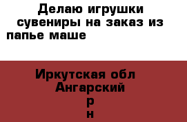 Делаю игрушки,сувениры на заказ из папье-маше.                  - Иркутская обл., Ангарский р-н, Ангарск г. Услуги » Другие   